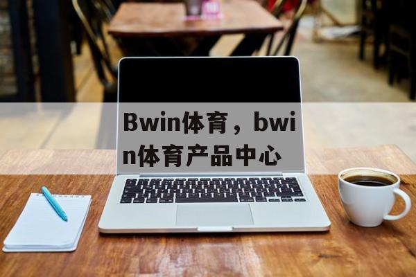 Bwin体育，bwin体育产品中心