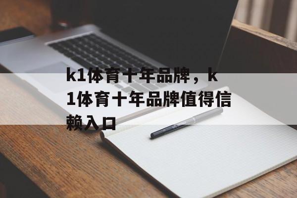 k1体育十年品牌，k1体育十年品牌值得信赖入口