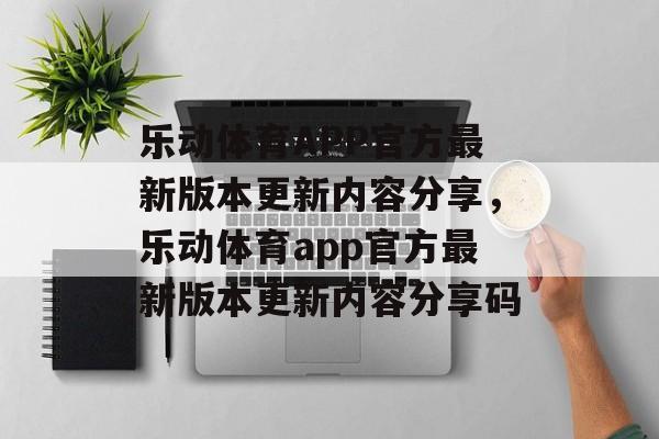 乐动体育APP官方最新版本更新内容分享，乐动体育app官方最新版本更新内容分享码